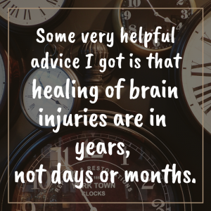 S. miller quote of some very helpful advice i got is that healing of brain injuries are in years, not days or months